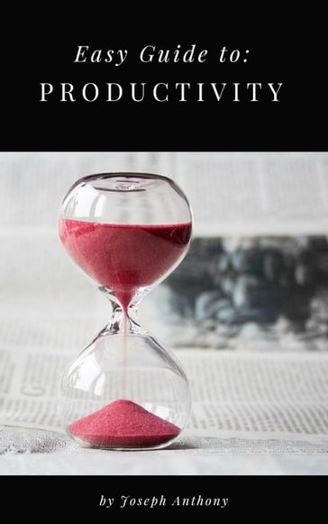 Easy Guide to: Productivity - Anthony Joseph