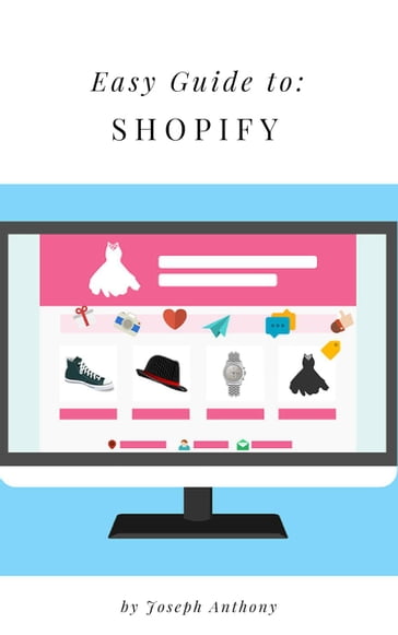 Easy Guide to: Shopify - Anthony Joseph