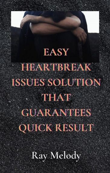 Easy Heartbreak Issues Solution That Guarantees Quick Result - Ray Melody