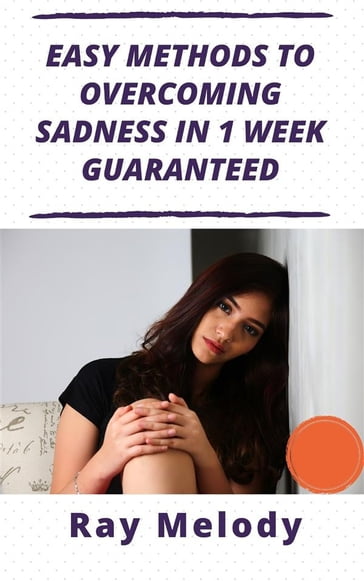 Easy Methods To Overcoming Sadness In 1 Week Guaranteed - Ray Melody