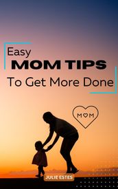 Easy Mom Tips To Get More Done