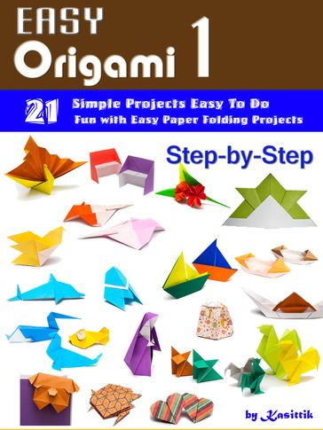 Easy Origami 1: 21 Easy-Projects Step-by-Step to Do. - Kasittik