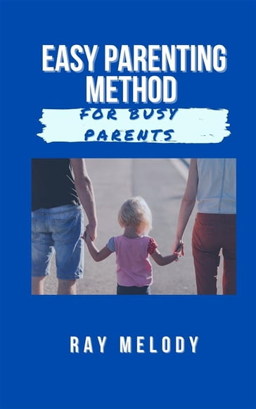 Easy Parenting Method For Busy Parents - Ray Melody