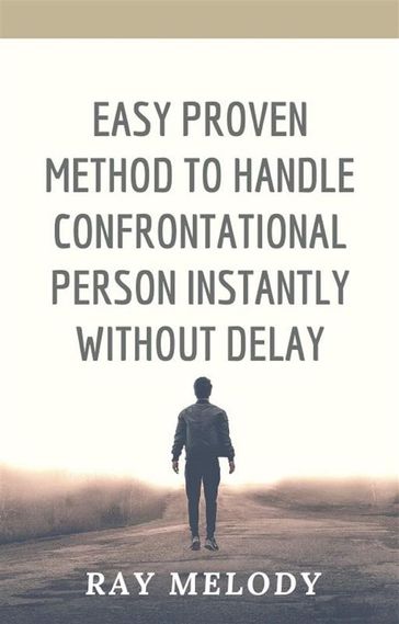 Easy Proven Method To Handle Confrontational Person Instantly Without Delay - Ray Melody