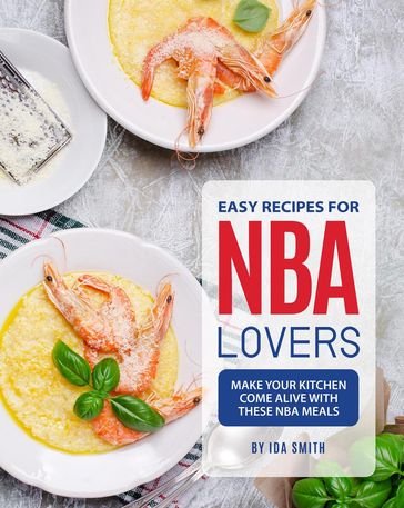 Easy Recipes for NBA Lovers: Make Your Kitchen Come Alive with These NBA Meals - Ida Smith