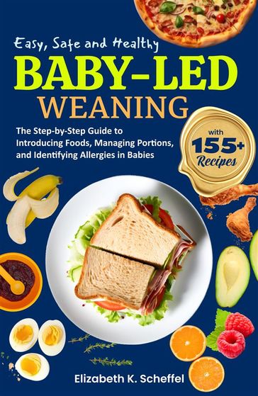 Easy, Safe and Healthy Baby Led Weaning - Elizabeth K. Scheffel