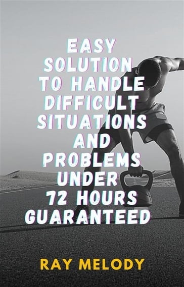 Easy Solution To Handle Difficult Situations And Problems Under 72 Hours Guaranteed - Ray Melody