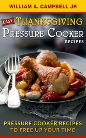 Easy Thanksgiving Pressure Cooker Recipes:Pressure Cooker Recipes to Free Up Your Time