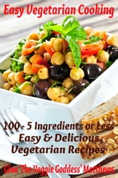 Easy Vegetarian Cooking: 100 - 5 Ingredients or Less, Easy and Delicious Vegetarian Recipes