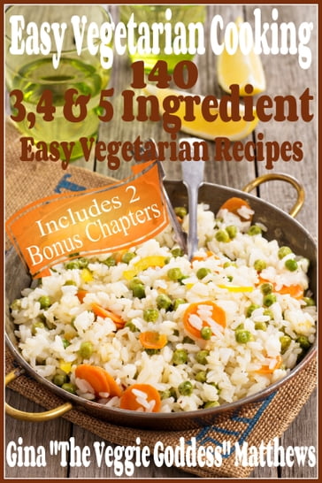 Easy Vegetarian Cooking: 140 - 3, 4 & 5 Ingredient Easy Vegetarian Recipes - Gina Matthews