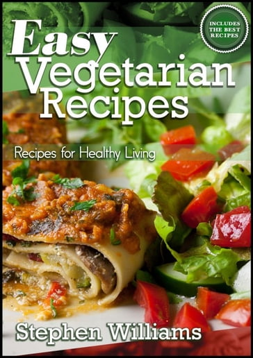 Easy Vegetarian Recipes: Recipes For Healthy Living - Stephen Williams