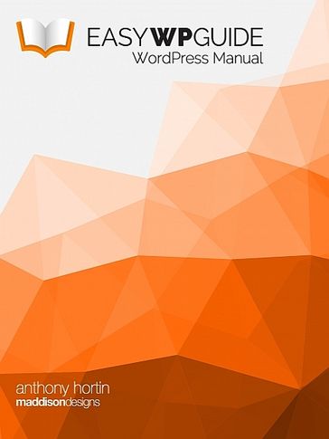 Easy WP Guide WordPress Manual - Anthony Hortin