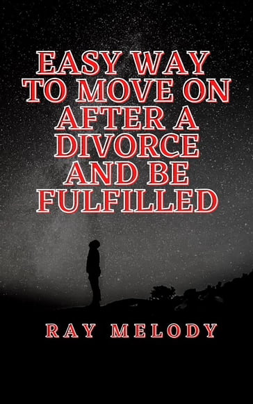 Easy Way To Move On After A Divorce And Be Fulfilled - Ray Melody