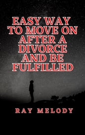 Easy Way To Move On After A Divorce And Be Fulfilled