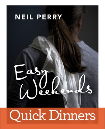 Easy Weekends: Quick Dinners - Neil Perry