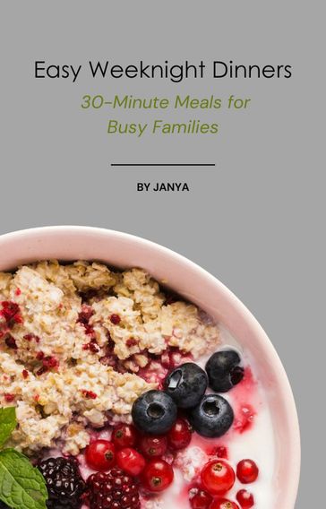 Easy Weeknight Dinners: 30-Minute Meals for Busy Families - janya lo