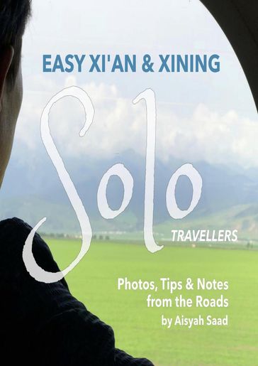 Easy Xi'an and Xining for Solo Travellers: Photos, Tips and Notes from the Roads - Dr. Aisyah Saad