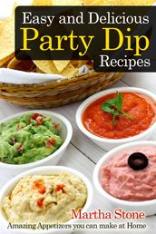 Easy and Delicious Party Dip Recipes: Amazing Appetizers you can make at Home