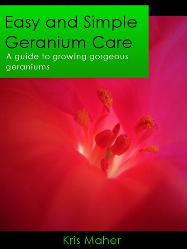 Easy and Simple Geranium Care - A Guide to Growing Gorgeous Geraniums - Kris Maher