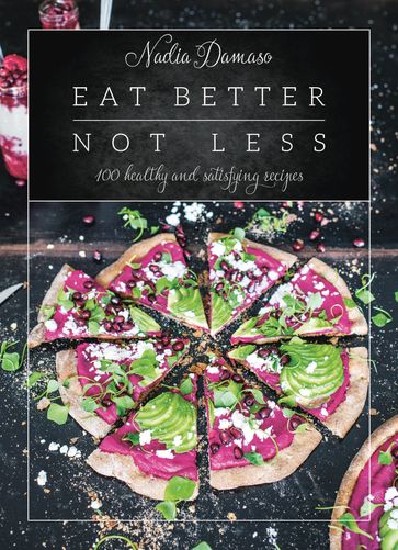 Eat Better Not Less - Nadia Damaso