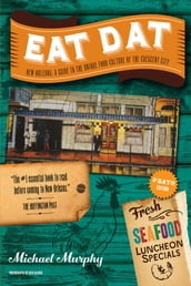 Eat Dat New Orleans: A Guide to the Unique Food Culture of the Crescent City (Up-Dat-ed Edition)
