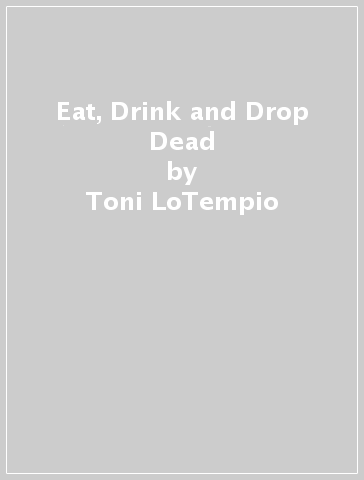 Eat, Drink and Drop Dead - Toni LoTempio