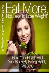 Eat More: Not Less To Lose Weight