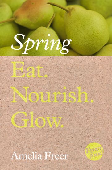 Eat. Nourish. Glow  Spring - Amelia Freer