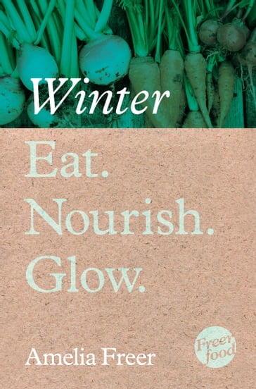 Eat. Nourish. Glow  Winter - Amelia Freer