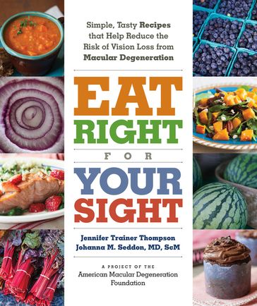 Eat Right for Your Sight: Simple, Tasty Recipes That Help Reduce the Risk of Vision Loss from Macular Degeneration - The American Macular Degeneration Foundation - Johanna M. Seddon - Jennifer Trainer Thompson
