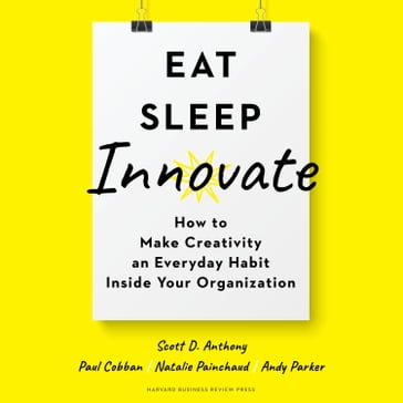 Eat, Sleep, Innovate - Scott D. Anthony - Paul Cobban - Natalie Painchaud - Andy Parker
