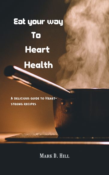 Eat Your Way to Heart Health: - Mark D. Hill