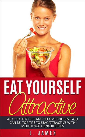 Eat Yourself Attractive - James L.