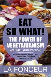 Eat so what! The Power of Vegetarianism Volume 1