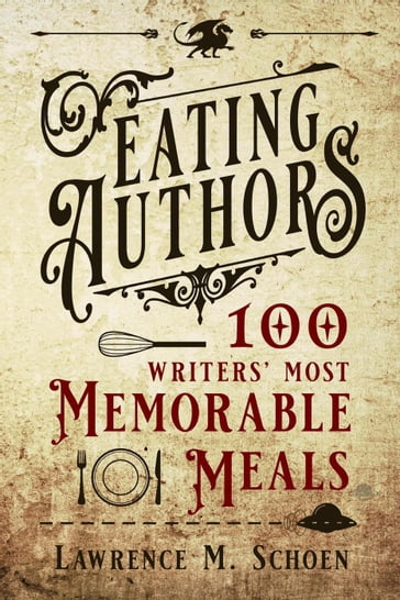 Eating Authors: One Hundred Writers' MostMemorableMeals - Lawrence M. Schoen