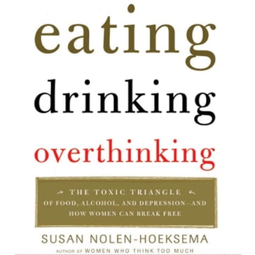 Eating, Drinking, Overthinking - Susan Nolen-Hoeksema