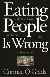 Eating People Is Wrong, and Other Essays on Famine, Its Past, and Its Future