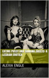 Eating Pussy and Soaking Sheets: A Lesbian Erotica