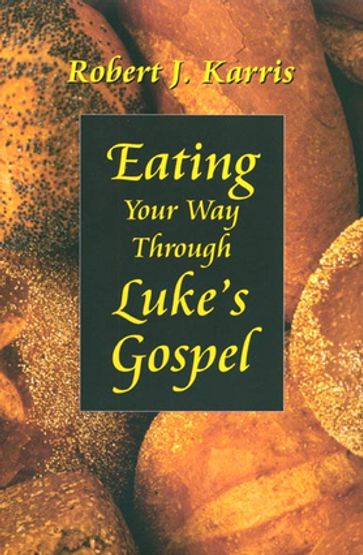 Eating Your Way Through Luke's Gospel - Robert J. Karris Ofm