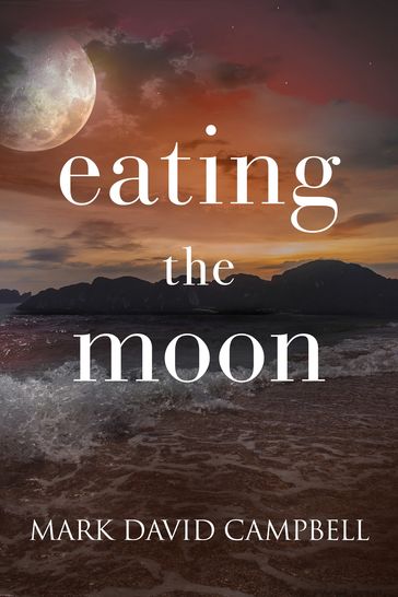 Eating the Moon - Mark David Campbell