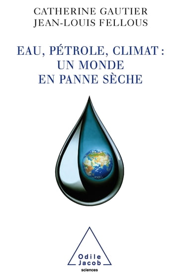 Eau, pétrole, climat : un monde en panne sèche - Catherine Gautier - Jean-Louis Fellous