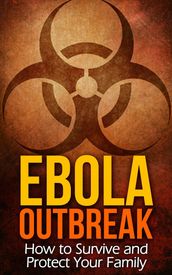 Ebola Outbreak: How to Survive and Protect Your Family