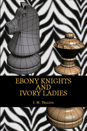 Ebony Knights and Ivory Ladies - I. M. Telling