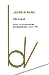 Ecce Deus. Delitti al Concilio di Nicea: le indagini di Celso Valerio Afro