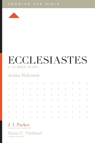 Ecclesiastes - Justin S. Holcomb - J. I. Packer - Lane T. Dennis - Dane Ortlund