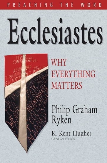 Ecclesiastes: Why Everything Matters - Philip Graham Ryken - R. Kent Hughes