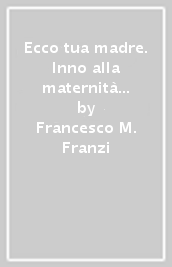 Ecco tua madre. Inno alla maternità di Maria