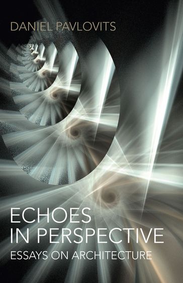 Echoes in Perspective-Essays on Architecture - Daniel Pavlovits
