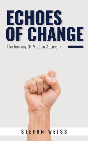 Echoes of Change - The Journey Of Modern Activism - Stefan Weiss