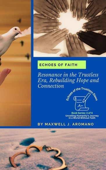 Echoes of Faith: Resonance in the Trustless Era, Rebuilding Hope and Connection - Maxwell J. Aromano